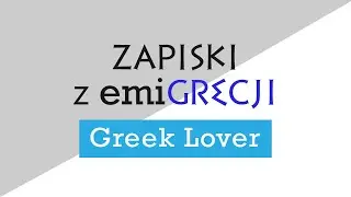 Zapiski z emiGrecji - Grecja instrukcja obsługi - Greek lover