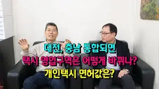 대전, 충남 통합되면 택시 영업구역은 어떻게 바뀌나? 개인택시 면허값은?