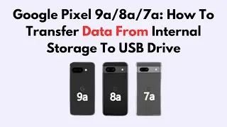 Google Pixel 9a/8a/7a: How To Transfer Data From Internal Storage To USB Drive