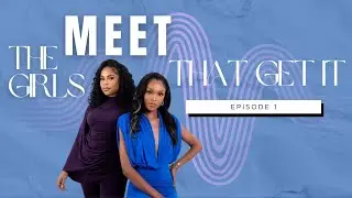 Episode 1 | Meet The Girls That Get It