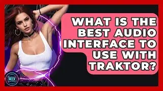 What Is The Best Audio Interface To Use With Traktor? - Electronic Mix Masters