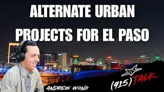 Alternate Urban Projects for El Paso: Andrew Wong