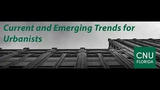 CNU Florida 2020 Summit: Lynn Richards - Current and Emerging Trends for Urbanists