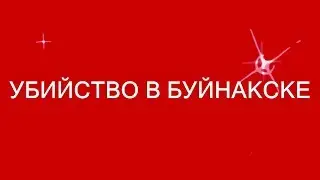Убийство в Буйнакске!!! - Murder in Buinaksk!!!