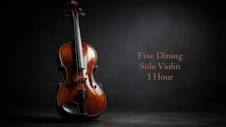 Fine Dining Solo Violin | Luxury Ambient Music (1 Hour)