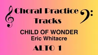 Child of Wonder | Eric Whitacre ALTO 1 Choral Rehearsal Part