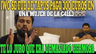 🔥IWO SE GASTO 300 EUROS EN UNA TAPU CUENTA QUE SE ENAMORO DE ESA MUJER🔥| EL NUEVO KINGTEKA 2.0🔥🔥