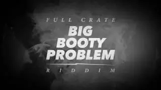 Big Booty Problem-Full crate