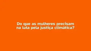 Do que as mulheres precisam na luta pela justiça climática?