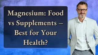 Magnesium: Food vs Supplements &ndash; Best for Your Health?