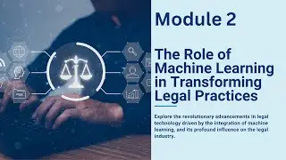 Module 2  The Role of Machine Learning in Transforming Legal Practices