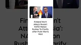Finland Won't Attack Russia': NATO Nation Rushes To Clarify After Putin Warns West