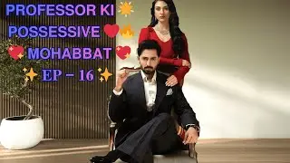 Professor Ki Possessive Mohabbat Ep - 16  | My Possessive Professor | Romantic Love Story |