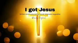 I got Jesus by Kande Michaele Augustine