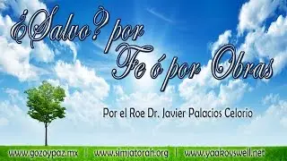 &iquest;Salvo? &iquest;Por fe o por obras? por el Roeh Dr. Javier Palacios Celorio - Kehila Gozo y Paz