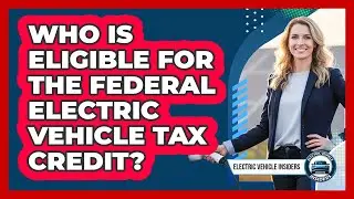 Who Is Eligible For The Federal Electric Vehicle Tax Credit?