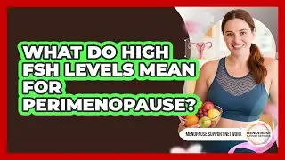 What Do High FSH Levels Mean For Perimenopause? - Menopause Support Network