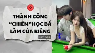 Truyện Audio || THÀNH CÔNG CHIẾM HỌC BÁ LÀM CỦA RIÊNG (Full)