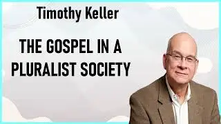 Timothy Keller - The Gospel in a Pluralist Society