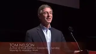 Work Matters: Connecting Sunday Worship to Monday Work // Tom Nelson