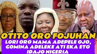 OTITO FOJUHAN LORI ORO MAMA ADEPELE OJO TO DAJO ADEDOYIN ,GOMINA ADELEKE ATI EKA ETO IDAJO NIGERIA 