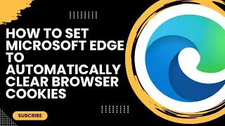How To Set Microsoft Edge To Automatically Clear Browser Cookies