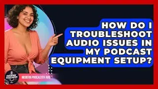 How Do I Troubleshoot Audio Issues in My Podcast Equipment Setup? | Modern Podcaster Hub News