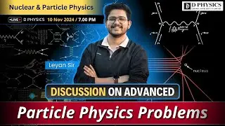 Advanced Problems On Particle Physics || Nuclear & Particle Physics || Leyan Sir || D PHYSICS
