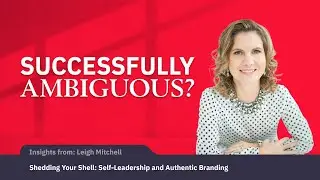 Shedding Your Shell: Self-Leadership & Authentic Personal Branding with Leigh Mitchell
