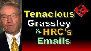 Tenacious Grassley & HRC's Emails!!!