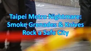 Taipei Metro Nightmare: Smoke Grenades & Knives Rock a Safe City