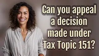 Can you appeal a decision made under Tax Topic 151?