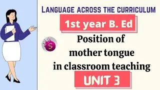 position of mother tongue in classroom teaching / 1st year b. Ed / unit 3 / start to study