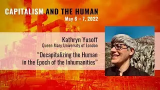 Decapitalizing the Human in the Epoch of the Inhumanities | Kathryn Yusoff