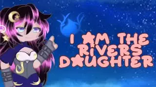 I am the rivers daughter gacha trend