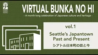 Seattle’s Japantown Past and Present シアトル日本町の昔と今【Virtual Bunka no Hi】