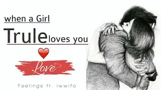 When a girl truly loves you | signs girl loves you |Feelings ft. Iwwifa