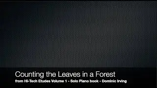 Counting the Leaves in a Forest (Hi-Tech Etudes Volume 1 piano book) Dominic Irving. Sheet Music.