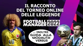 IL RACCONTO DEL TORNEO ONLINE DELLE LEGGENDE + GUIDA AL VERSUS FM22 | FOOTBALL MANAGER 2022