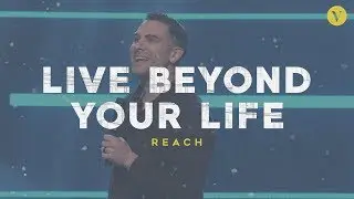 LIVE BEYOND YOUR LIFE - Reach