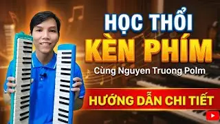 Học thổi k&egrave;n ph&iacute;m melodica pianica c&ugrave;ng Nguyen Truong Polm (hướng dẫn chi tiết)