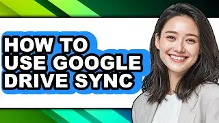How to Use Google Drive Sync - Easy Guide