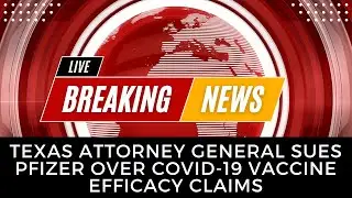 Texas Attorney General Sues Pfizer Over COVID-19 Vaccine Efficacy Claims