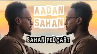 Gabadhnimada | Aadan Sahan | Sahan Podcast 