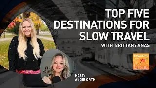 Top Five Destinations for Slow Travel, with Brittany Anas