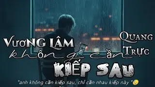 KHÔNG CẦN KIẾP SAU × VƯƠNG LÂM × QUANG TRỰC × người lạc giữa đêm sâu nghe sương rơi cuối phố