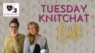Tuesday KnitChat March 18, 2025