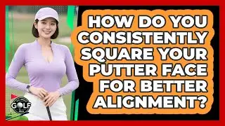 How Do You Consistently Square Your Putter Face For Better Alignment? - All About Golf Pros