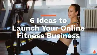 6 Ideas to Launch Your Online Fitness Business | Ignite