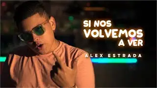 Si Nos Volvemos A Ver - Alex Estrada (Video Oficial)